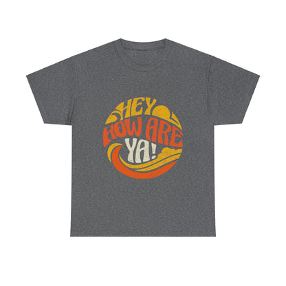 Hey, How Are Ya! Unisex Tee, Heavy Cotton T-Shirt